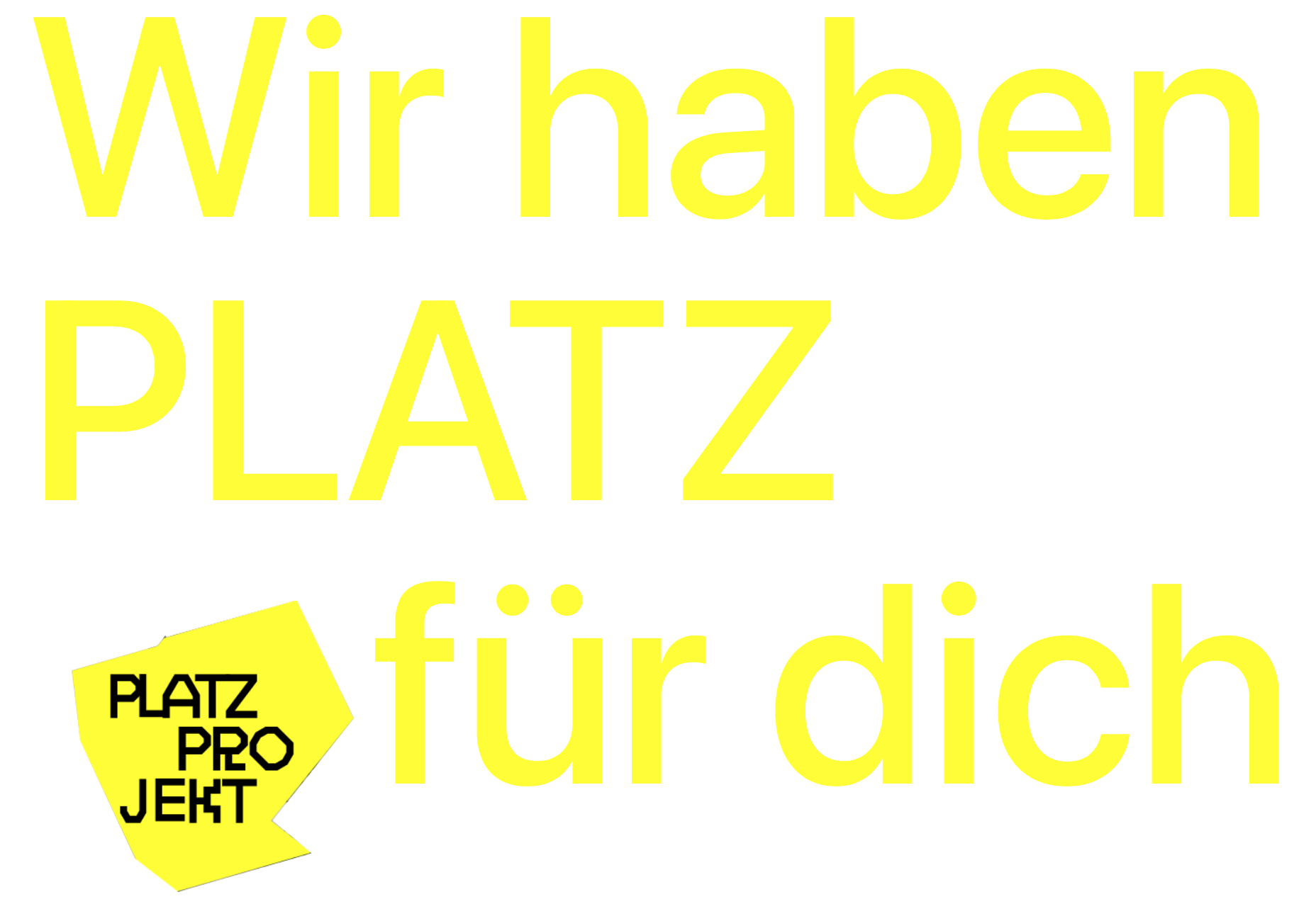 Wir haben PLATZ für Dich